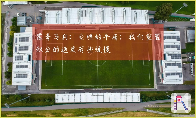 蒙哥马利：合理的平局；我们重置积分的速度有些缓慢