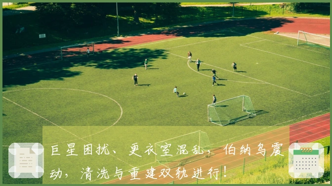 巨星困扰、更衣室混乱，伯纳乌震动，清洗与重建双轨进行！