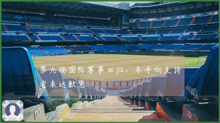 第九场国际赛事回归，车手向支持者表达歉意