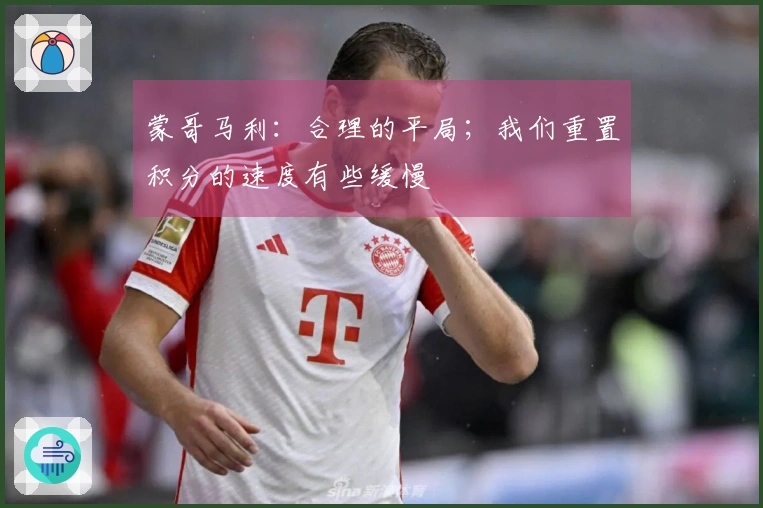 蒙哥马利：合理的平局；我们重置积分的速度有些缓慢