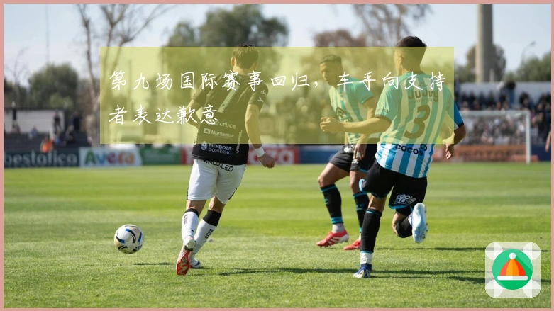 第九场国际赛事回归，车手向支持者表达歉意