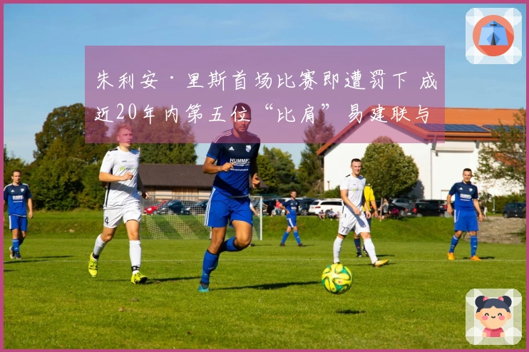 朱利安·里斯首场比赛即遭罚下 成近20年内第五位“比肩”易建联与埃迪的菜鸟